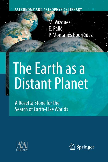 The Earth as a Distant Planet: A Rosetta Stone for the Search of Earth-Like Worlds (Softcover Reprint of the Original 1st 2010)