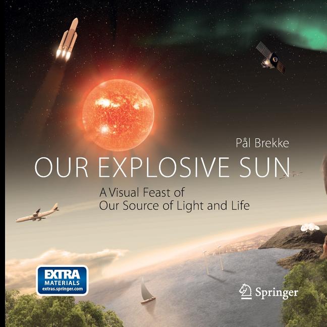 Our Explosive Sun: A Visual Feast of Our Source of Light and Life (Softcover Reprint of the Original 1st 2012)