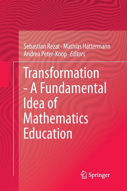 Transformation - A Fundamental Idea of Mathematics Education (Softcover Reprint of the Original 1st 2014)