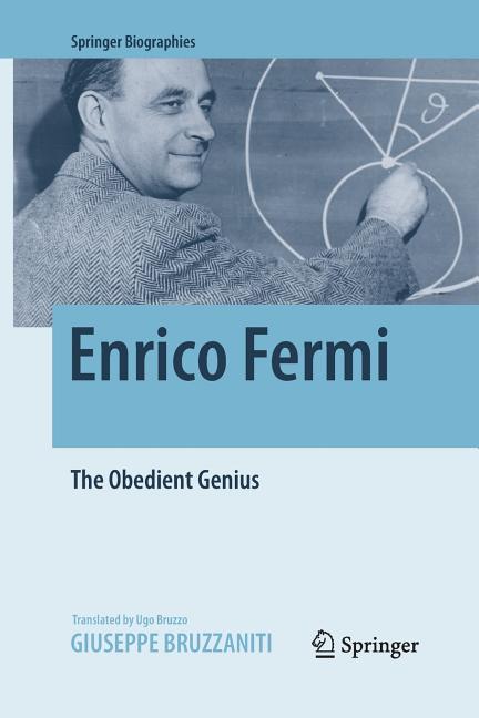 Enrico Fermi: The Obedient Genius (Softcover Reprint of the Original 1st 2016)