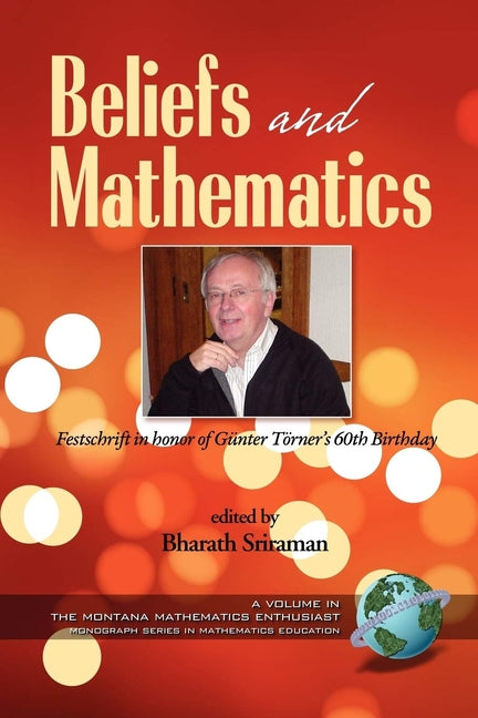 Beliefs and Mathematics: Festschrift in Honor of Gunter Torner's 60th Birthday