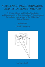 Alhacen on Image-Formation and Distortion in Mirrors: A Critical Edition, with English Translation and Commentary, of Book 6 of Alhacen's de Aspectibu