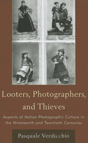 Looters, Photographers, and Thieves: Aspects of Italian Photographic Culture in the Nineteenth and Twentieth Centuries