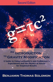An Introduction to Gravity Modification: A Guide to Using Laithwaite's and Podkletnov's Experiments and the Physics of Forces for Empirical Results, (Sec