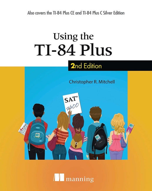 Using the Ti-84 Plus: Also Covers the Ti-84 Plus CE and Ti-84 Plus C Silver Edition