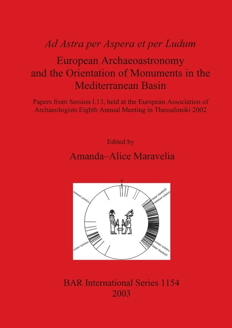 Ad Astra per Aspera et per Ludum - European Archaeoastronomy and the Orientation of Monuments in the Mediterranean Basin: Papers from Session I.13, he