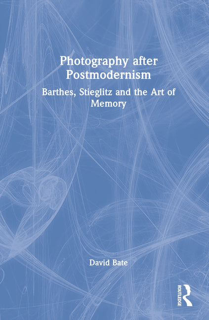 Photography After Postmodernism: Barthes, Stieglitz and the Art of Memory
