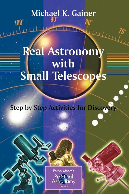 Real Astronomy with Small Telescopes: Step-By-Step Activities for Discovery (2007)