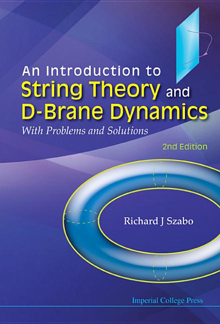 Introduction to String Theory and D-Brane Dynamics, An: With Problems and Solutions (2nd Edition) (Revised)
