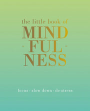The Little Book of Mindfulness: Focus. Slow Down. De-Stress.