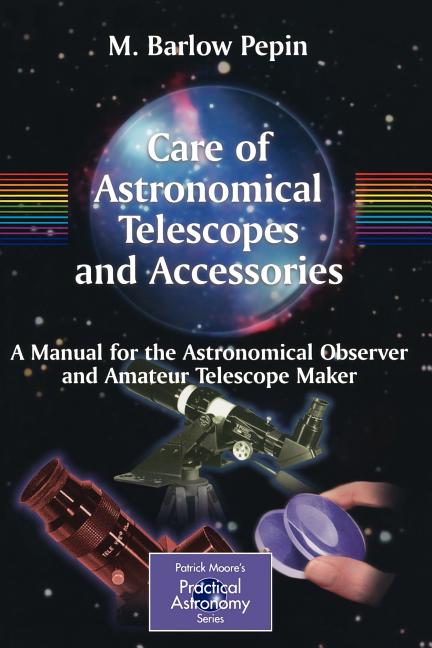 Care of Astronomical Telescopes and Accessories: A Manual for the Astronomical Observer and Amateur Telescope Maker (2005)