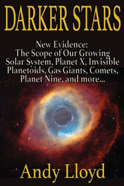 Darker Stars: New Evidence: The Scope of Our Growing Solar System, Planet X, Invsible Planetoids, Gas Giants, Comets, Planet Nine, and More...