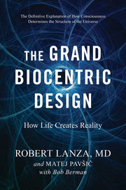 The Grand Biocentric Design: How Life Creates Reality