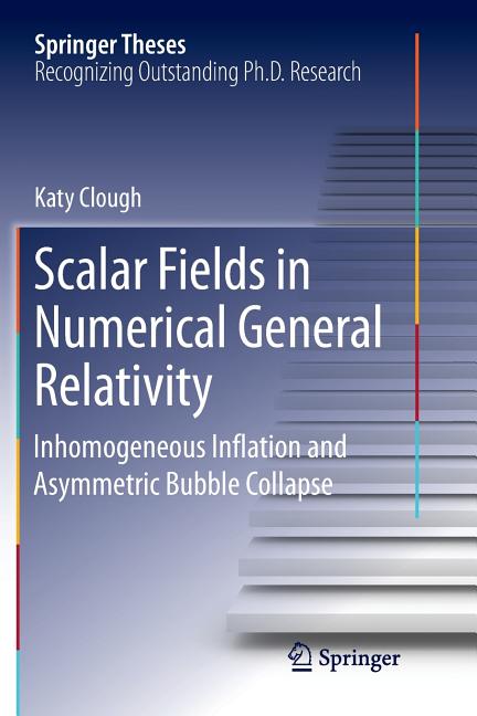 Scalar Fields in Numerical General Relativity: Inhomogeneous Inflation and Asymmetric Bubble Collapse (Softcover Reprint of the Original 1st 2018)