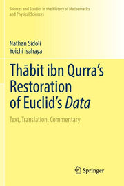 Thabit Ibn Qurra's Restoration of Euclid's Data: Text, Translation, Commentary (Softcover Reprint of the Original 1st 2018)