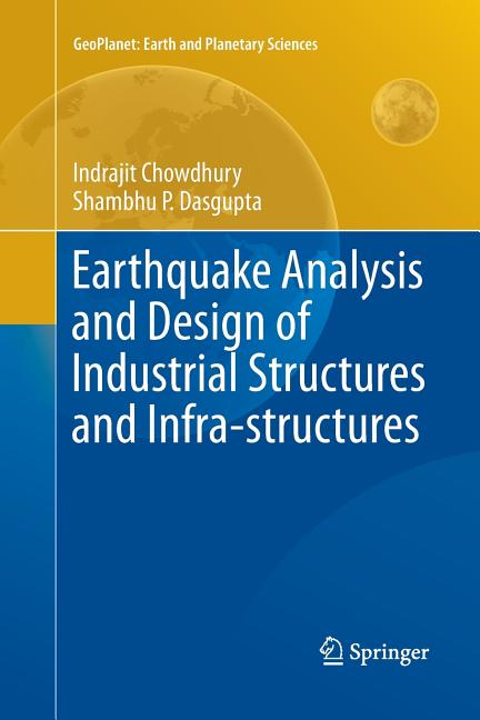 Earthquake Analysis and Design of Industrial Structures and Infra-Structures (Softcover Reprint of the Original 1st 2019)