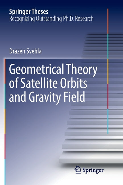 Geometrical Theory of Satellite Orbits and Gravity Field (Softcover Reprint of the Original 1st 2018)
