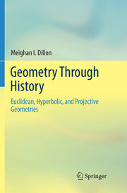 Geometry Through History: Euclidean, Hyperbolic, and Projective Geometries (Softcover Reprint of the Original 1st 2018)