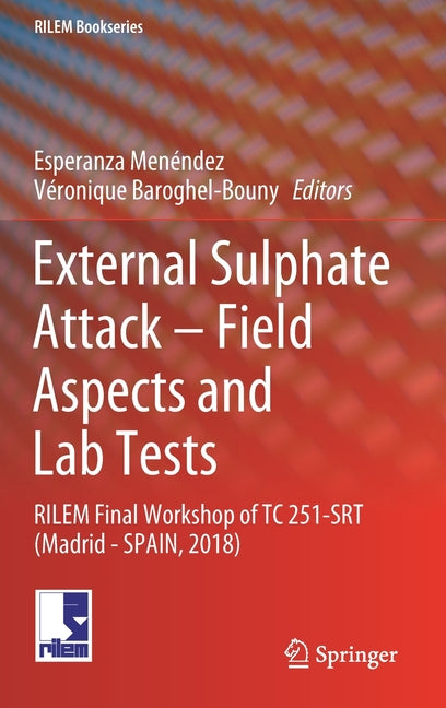 External Sulphate Attack - Field Aspects and Lab Tests: Rilem Final Workshop of Tc 251-Srt (Madrid - Spain, 2018) (2020)