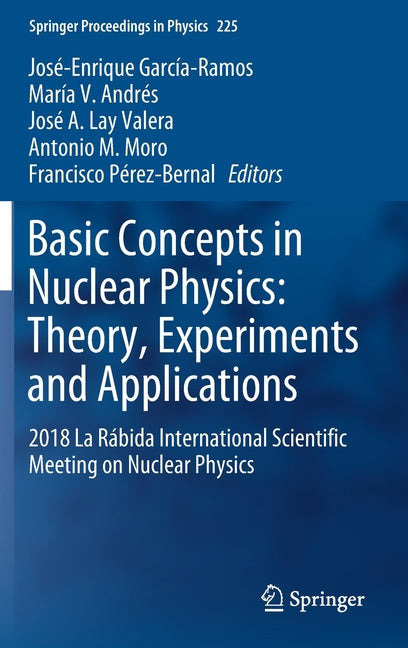 Basic Concepts in Nuclear Physics: Theory, Experiments and Applications: 2018 La Rabida International Scientific Meeting on Nuclear Physics (2019)