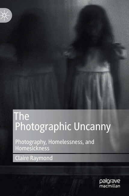The Photographic Uncanny: Photography, Homelessness, and Homesickness (2019)