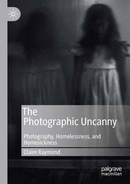 The Photographic Uncanny: Photography, Homelessness, and Homesickness (2019)