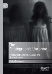 The Photographic Uncanny: Photography, Homelessness, and Homesickness (2019)