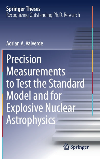 Precision Measurements to Test the Standard Model and for Explosive Nuclear Astrophysics (2019)