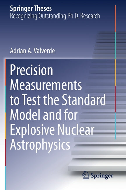 Precision Measurements to Test the Standard Model and for Explosive Nuclear Astrophysics (2019)