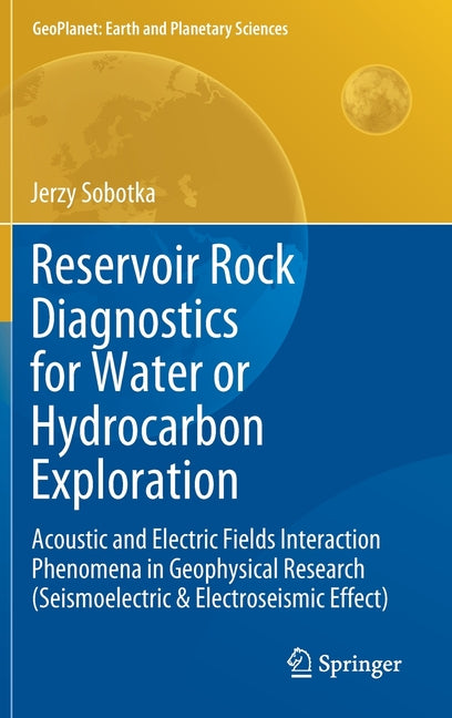 Reservoir Rock Diagnostics for Water or Hydrocarbon Exploration: Acoustic and Electric Fields Interaction Phenomena in Geophysical Research (Seismoele