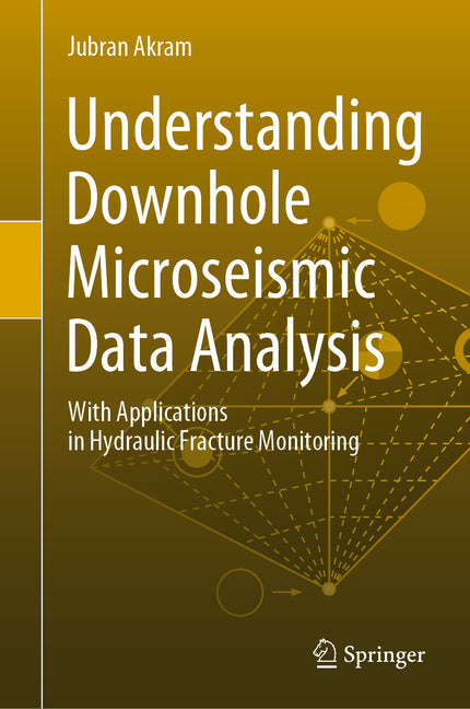 Understanding Downhole Microseismic Data Analysis: With Applications in Hydraulic Fracture Monitoring (2020)