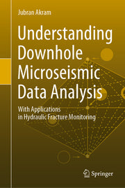 Understanding Downhole Microseismic Data Analysis: With Applications in Hydraulic Fracture Monitoring (2020)
