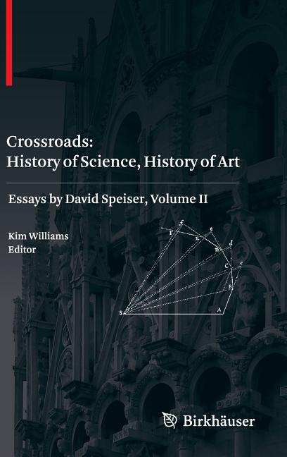 Crossroads: History of Science, History of Art: Essays by David Speiser, Volume II