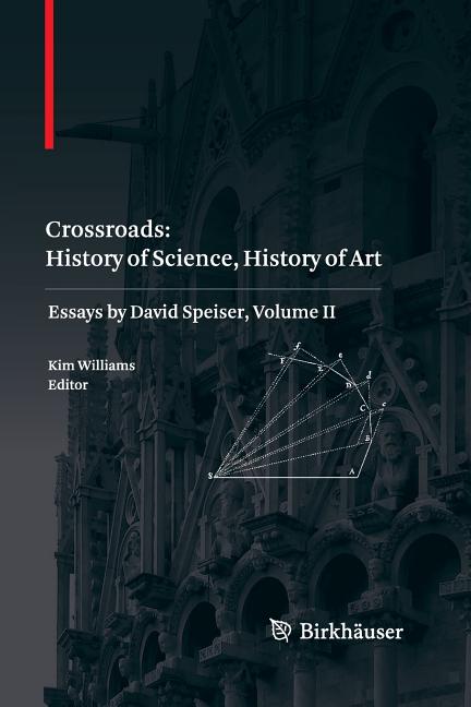 Crossroads: History of Science, History of Art: Essays by David Speiser, Vol. II (2011)