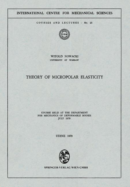Theory of Micropolar Elasticity: Course Held at the Department for Mechanics of Deformable Bodies July 1970 (1970)