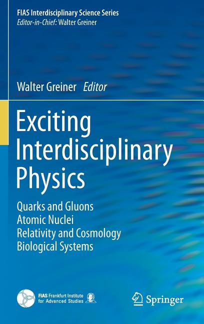 Exciting Interdisciplinary Physics: Quarks and Gluons / Atomic Nuclei / Relativity and Cosmology / Biological Systems (2013)