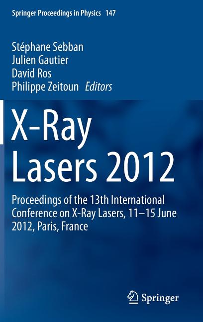 X-Ray Lasers 2012: Proceedings of the 13th International Conference on X-Ray Lasers, 11-15 June 2012, Paris, France (2014)