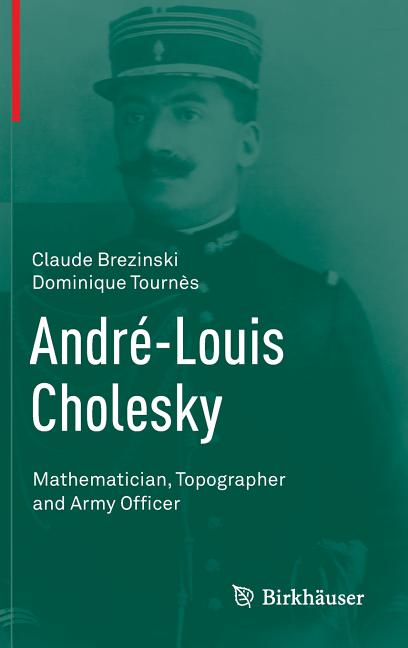 Andre-Louis Cholesky: Mathematician, Topographer and Army Officer (2014)