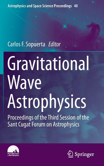 Gravitational Wave Astrophysics: Proceedings of the Third Session of the Sant Cugat Forum on Astrophysics (2015)