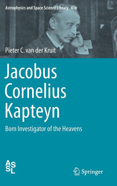Jacobus Cornelius Kapteyn: Born Investigator of the Heavens (2015)