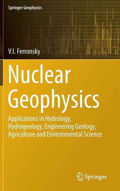 Nuclear Geophysics: Applications in Hydrology, Hydrogeology, Engineering Geology, Agriculture and Environmental Science (2015)