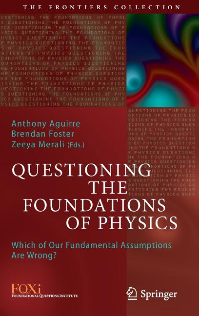 Questioning the Foundations of Physics: Which of Our Fundamental Assumptions Are Wrong? (2015)