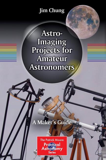 Astro-Imaging Projects for Amateur Astronomers: A Maker's Guide (2015)