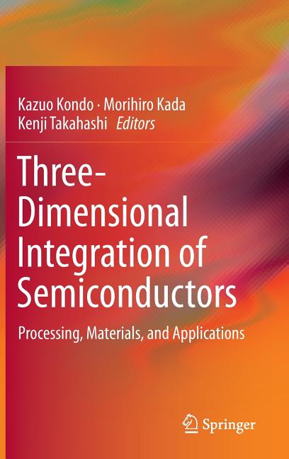 Three-Dimensional Integration of Semiconductors: Processing, Materials, and Applications (2015)
