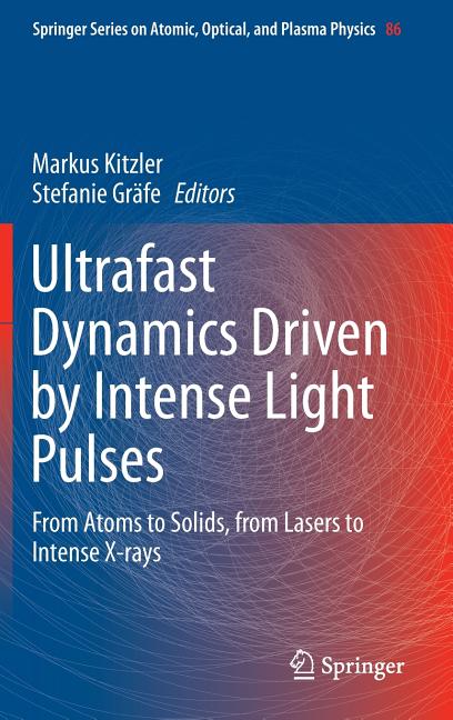 Ultrafast Dynamics Driven by Intense Light Pulses: From Atoms to Solids, from Lasers to Intense X-Rays (2015)