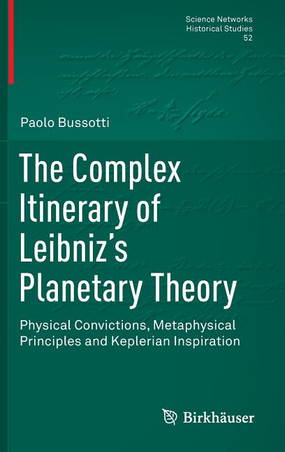 The Complex Itinerary of Leibniz's Planetary Theory: Physical Convictions, Metaphysical Principles and Keplerian Inspiration (2015)