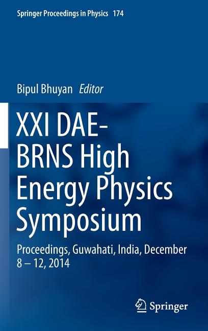 XXI Dae-Brns High Energy Physics Symposium: Proceedings, Guwahati, India, December 8 - 12, 2014 (2016)