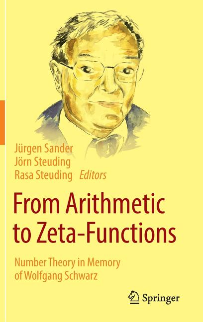 From Arithmetic to Zeta-Functions: Number Theory in Memory of Wolfgang Schwarz (2016)