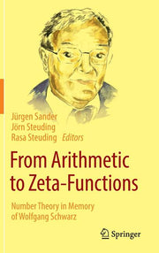 From Arithmetic to Zeta-Functions: Number Theory in Memory of Wolfgang Schwarz (2016)