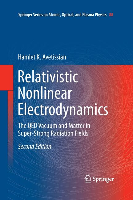 Relativistic Nonlinear Electrodynamics: The Qed Vacuum and Matter in Super-Strong Radiation Fields (Softcover Reprint of the Original 2nd 2016)